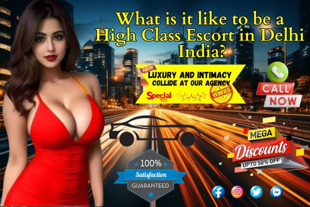 What is it like to be a High Class Escort in Delhi, India?